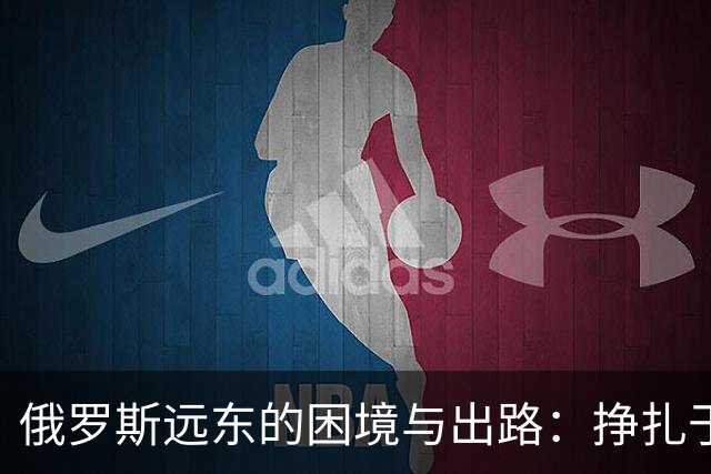 俄罗斯远东的困境与出路：挣扎于发展与资源的博弈