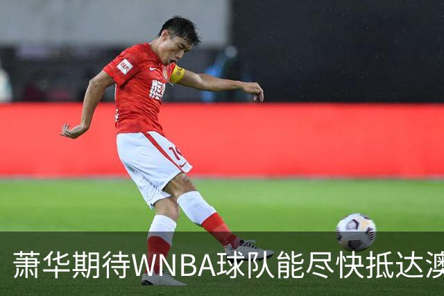 萧华期待WNBA球队能尽快抵达澳门参赛